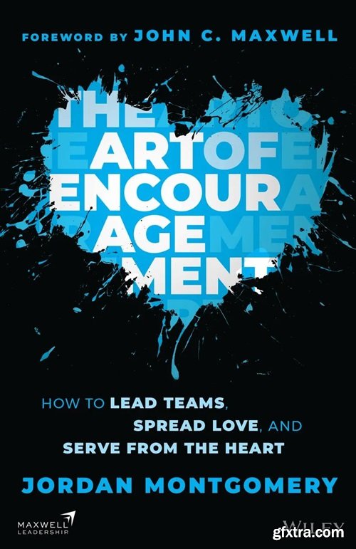 The Art of Encouragement: How to Lead Teams, Spread Love, and Serve from the Heart