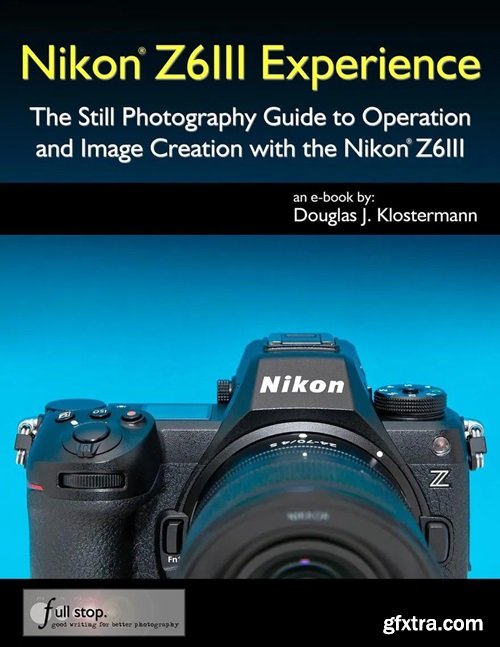 Nikon Z6III Experience - The Still Photography Guide to Operation and Image Creation with the Nikon Z6III