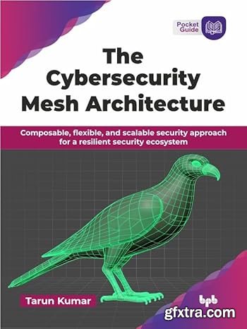 The Cybersecurity Mesh Architecture: Composable, flexible, and scalable security approach for a resilient security ecosystem