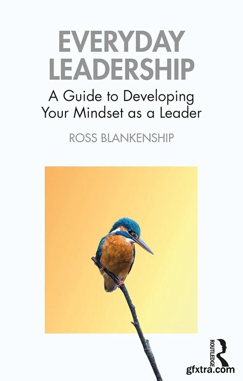 Everyday Leadership: A Guide to Developing Your Mindset as a Leader