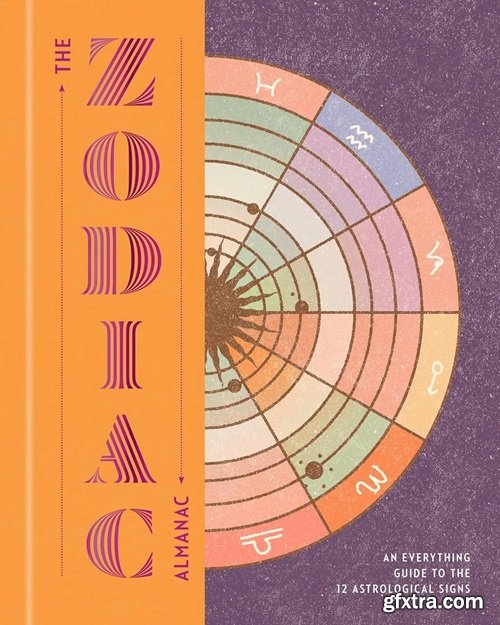 The Zodiac Almanac: An Everything Guide to the 12 Astrological Signs