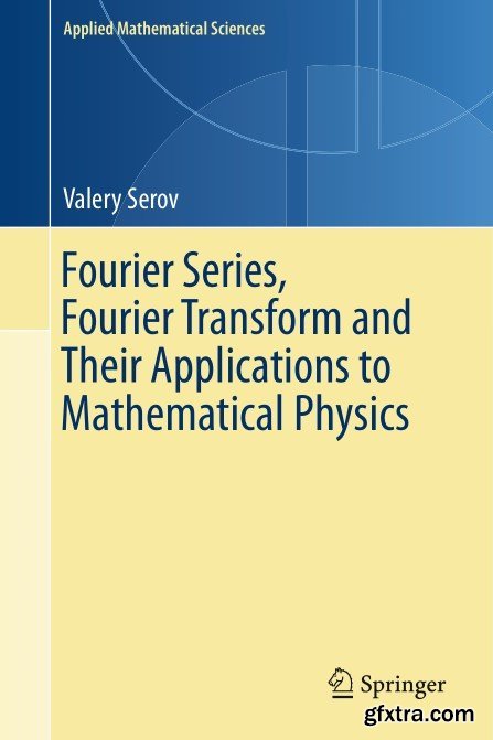 Fourier Series, Fourier Transform and Their Applications to Mathematical Physics