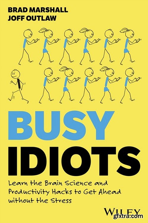 Busy Idiots: Learn the Brain Science and Productivity Hacks to Get Ahead without the Stress