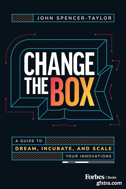 Change the Box: A Guide to Dream, Incubate, and Scale Your Innovations