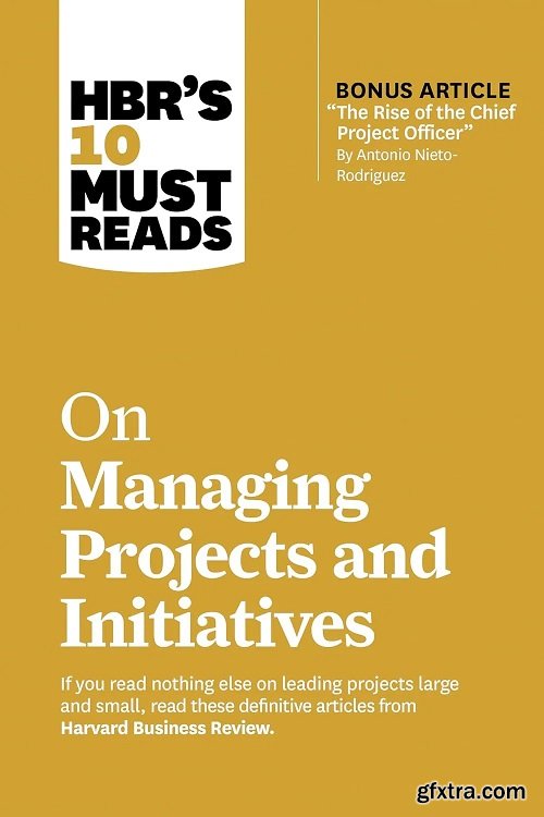 HBR\'s 10 Must Reads on Managing Projects and Initiatives