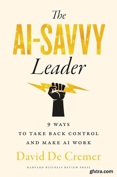 The AI-Savvy Leader: Nine Ways to Take Back Control and Make AI Work