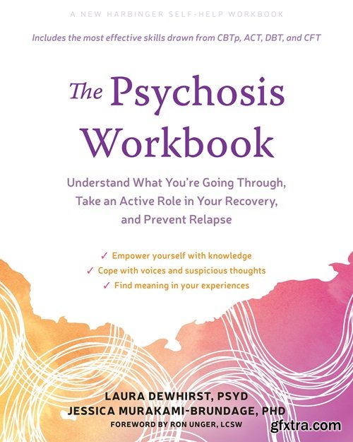 The Psychosis Workbook: Understand What You\'re Going Through, Take an Active Role in Your Recovery, and Prevent Relapse