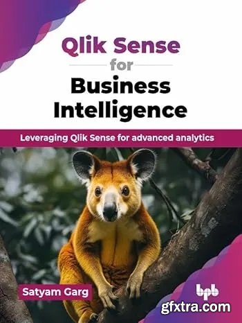 Qlik Sense for Business Intelligence: Leveraging Qlik Sense for advanced analytics