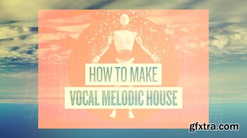 Sonic Academy How To Make How To Make Vocal Melodic House with MAGNUS