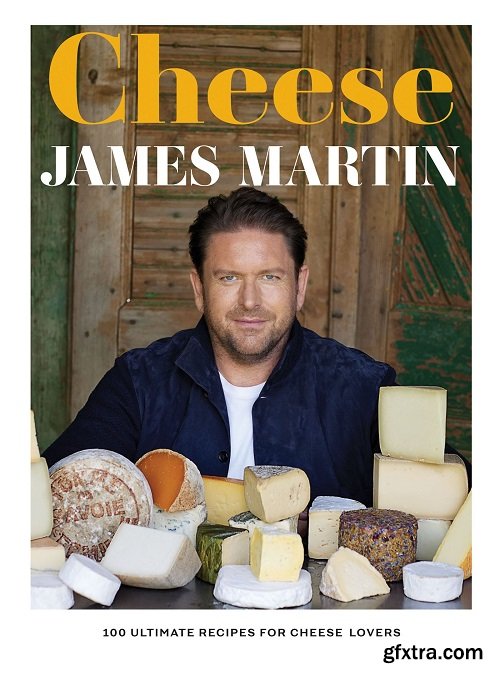 Cheese: 100 Ultimate Recipes for Cheese Lovers