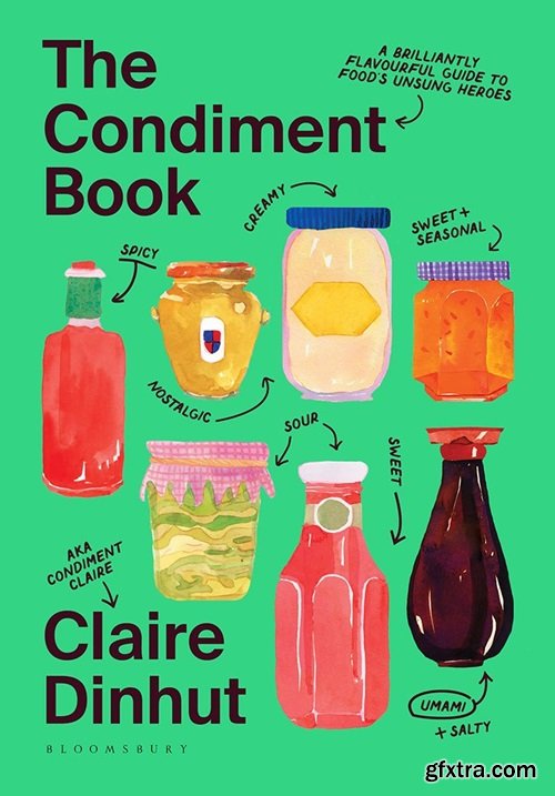 The Condiment Book : A Brilliantly Flavourful Guide to Food\'s Unsung Heroes