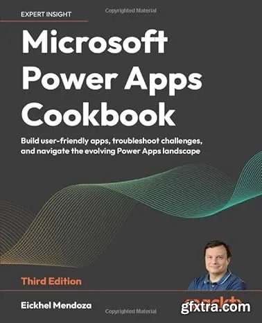 Microsoft Power Apps Cookbook: Build user-friendly apps, troubleshoot challenges, and navigate the evolving Power Apps landscap