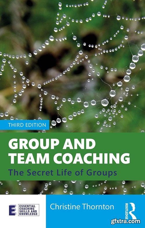 Group and Team Coaching: The Secret Life of Groups, 3rd Edition