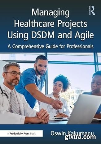 Managing Healthcare Projects Using DSDM and Agile Project Management: A Comprehensive Guide for Professionals