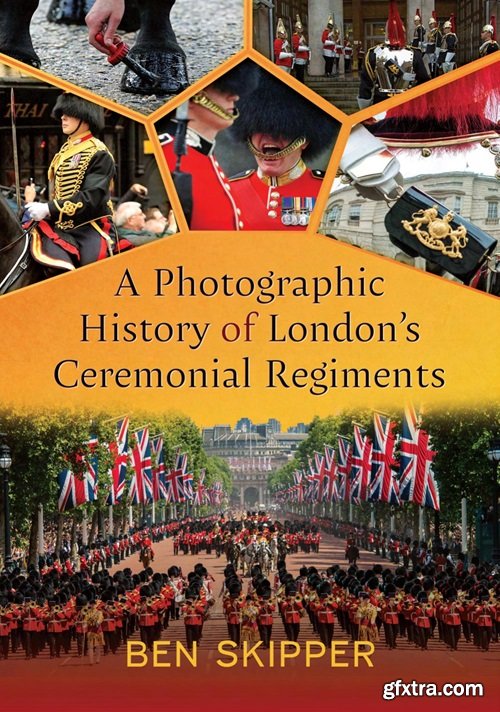 A Photographic History of London\'s Ceremonial Regiments