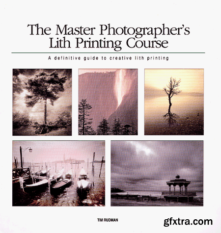 The Master Photographer\'s Lith Printing Course: A Definitive Guide to Creative Lith Printing