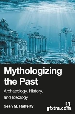 Mythologizing the Past: Archaeology, History, and Ideology