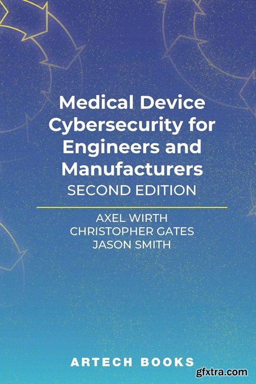 Medical Device Cybersecurity for Engineers and Manufacturers, 2nd Edition