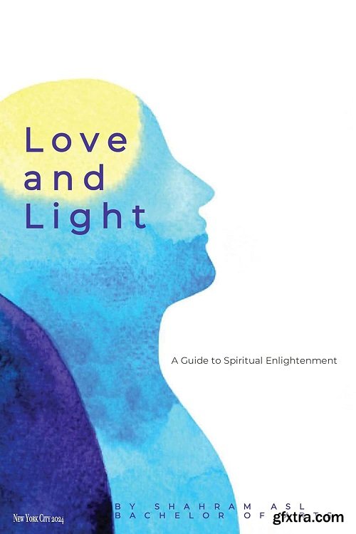 Love and Light: A Guide to Spiritual Enlightenment: Love and Light