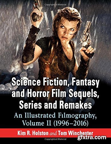 Science Fiction, Fantasy and Horror Film Sequels, Series and Remakes: An Illustrated Filmography, Volume II (1996-2016)