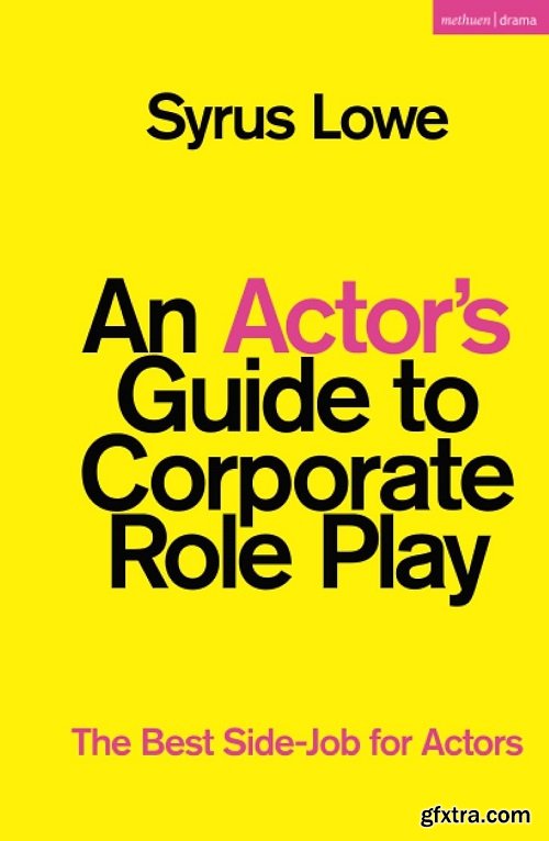 Actor’s Guide to Corporate Role Play, An: The Best Side-Job for Actors