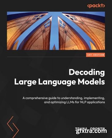 Decoding Large Language Models: An exhaustive guide to understanding, implementing, and optimizing LLMs for NLP applications