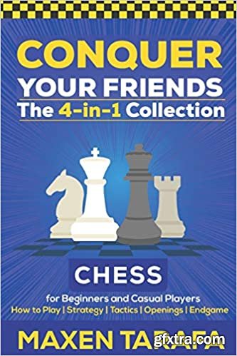 Chess for Beginners: Conquer your Friends: The 4-in-1 Collection: How to Play Chess, Strategy, Tactics, and Endgame