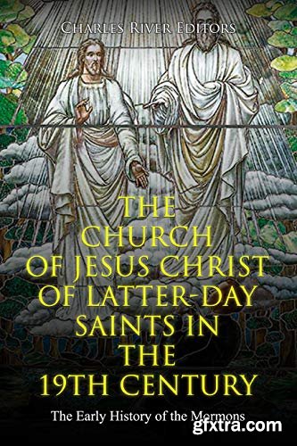 The Church of Jesus Christ of Latter-day Saints in the 19th Century: The Early History of the Mormons