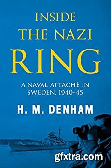 Inside the Nazi Ring: A Naval Attaché in Sweden, 1940-1945 (Memoirs from World War Two)