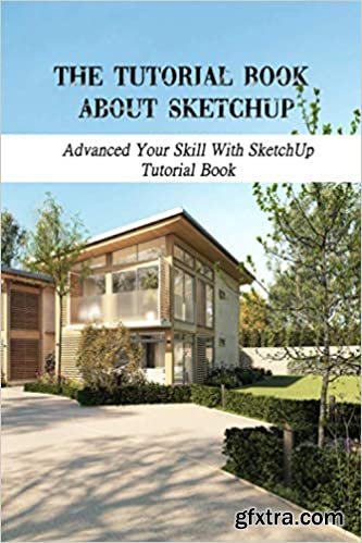 The Tutorial Book About SketchUp: Advanced Your Skill With SketchUp Tutorial Book