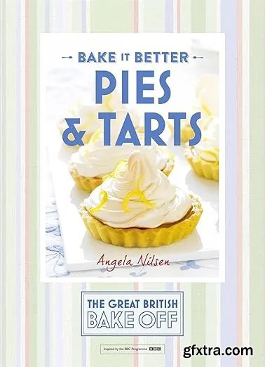 Bake it Better: Pies & Tarts (The Great British Bake Off)