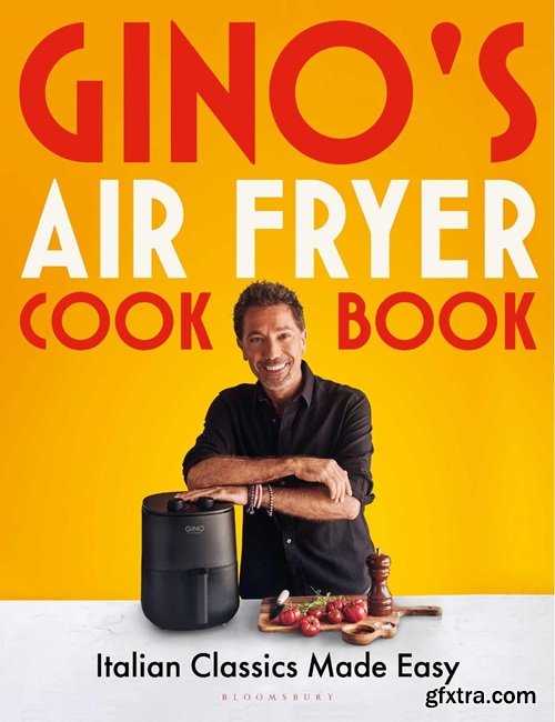 Gino\'s Air Fryer Cookbook: Italian Classics Made Easy