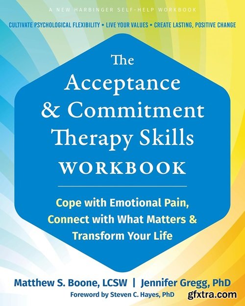 The Acceptance and Commitment Therapy Skills Workbook: Cope with Emotional Pain, Connect with What Matters