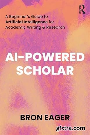 AI-Powered Scholar: A Beginner’s Guide to Artificial Intelligence for Academic Writing & Research