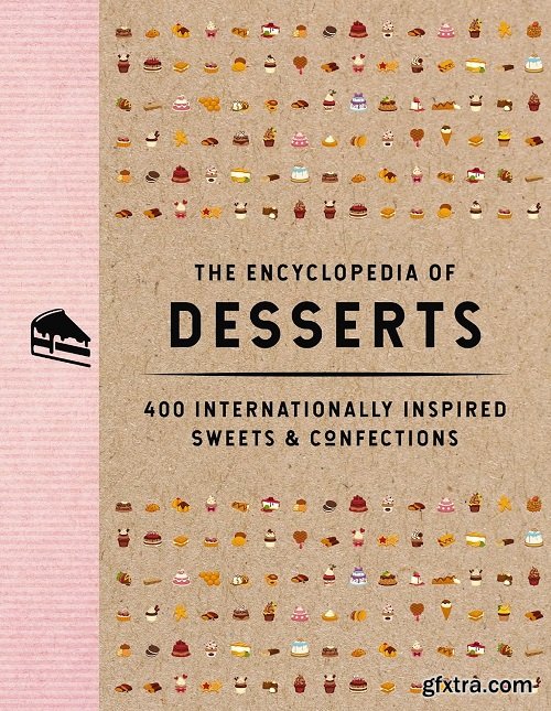 The Encyclopedia of Desserts: 400 Internationally Inspired Sweets and Confections