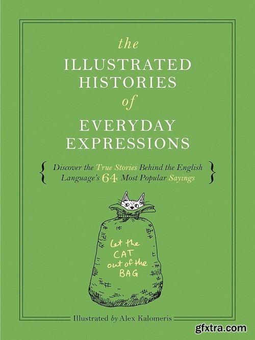 The Illustrated Histories of Everyday Expressions: Discover the True Stories Behind the English Language\'s 64 Most Popular Idio