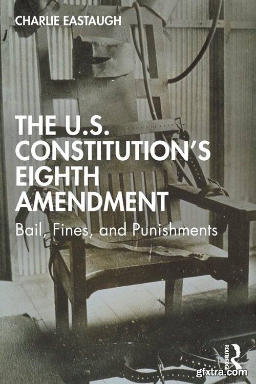 The U.S. Constitution’s Eighth Amendment: Bail, Fines, and Punishments