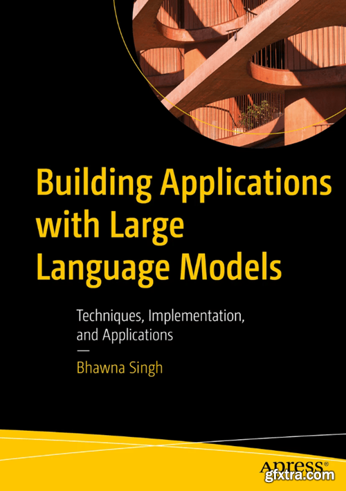 Building Applications with Large Language Models: Techniques, Implementation, and Applications