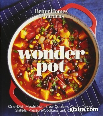 Better Homes and Gardens Wonder Pot: One-Pot Meals from Slow Cookers, Dutch Ovens, Skillets, and Casseroles