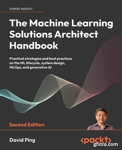 The Machine Learning Solutions Architect Handbook, 2nd Edition