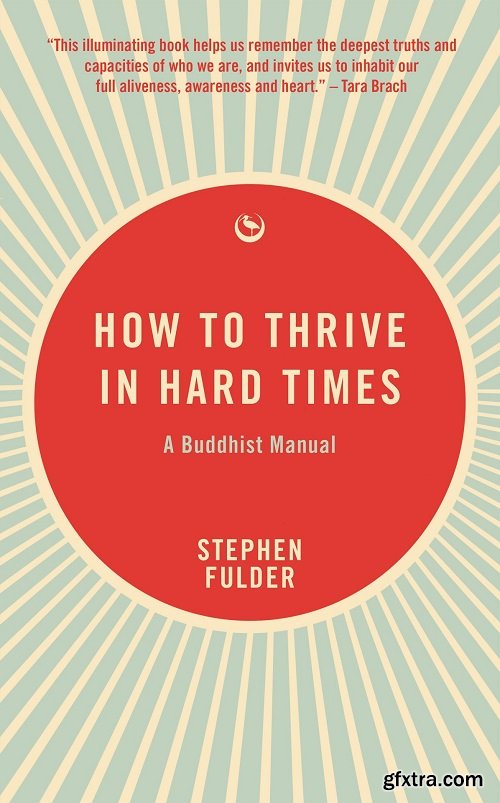 How to Thrive in Hard Times: A Buddhist Manual