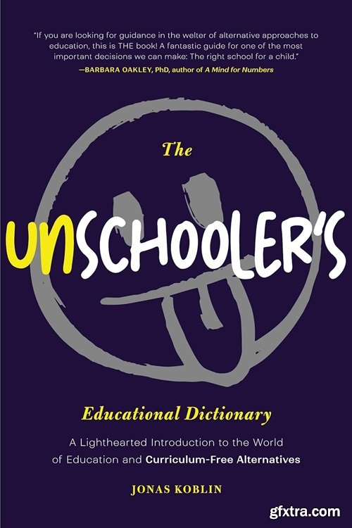 The Unschooler\'s Educational Dictionary: A Lighthearted Introduction to the World of Education and Curriculum-Free Alternatives