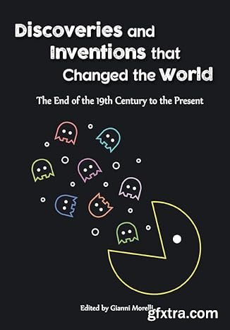 Discoveries and Inventions that Changed the World: The End of the 19th Century to the Present