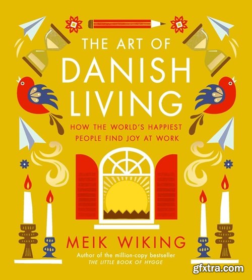 The Art of Danish Living: How the World\'s Happiest People Find Joy at Work