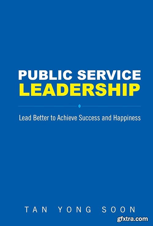 Public Service Leadership: Lead Better to Achieve Success and Happiness