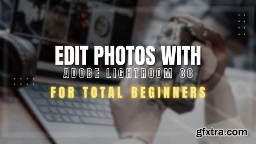 Editing Photos using Adobe Lightroom CC for Total Beginners