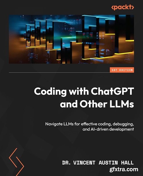 Coding with ChatGPT and Other LLMs: Navigate LLMs for effective coding, debugging, and AI-driven development