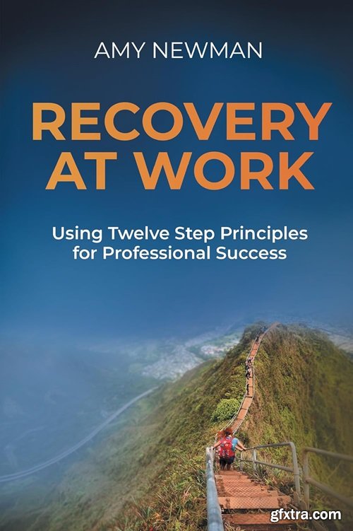 Recovery at Work: Using Twelve Step Principles for Professional Success