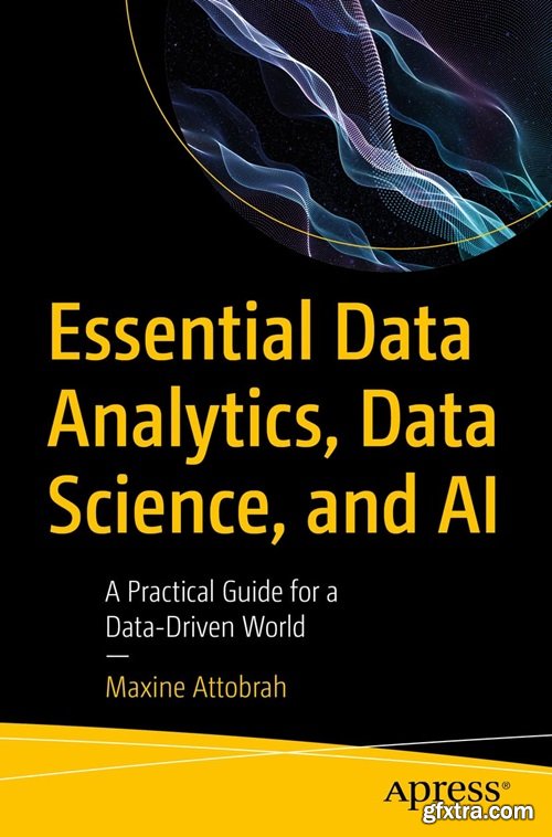 Essential Data Analytics, Data Science, and AI: A Practical Guide for a Data-Driven World