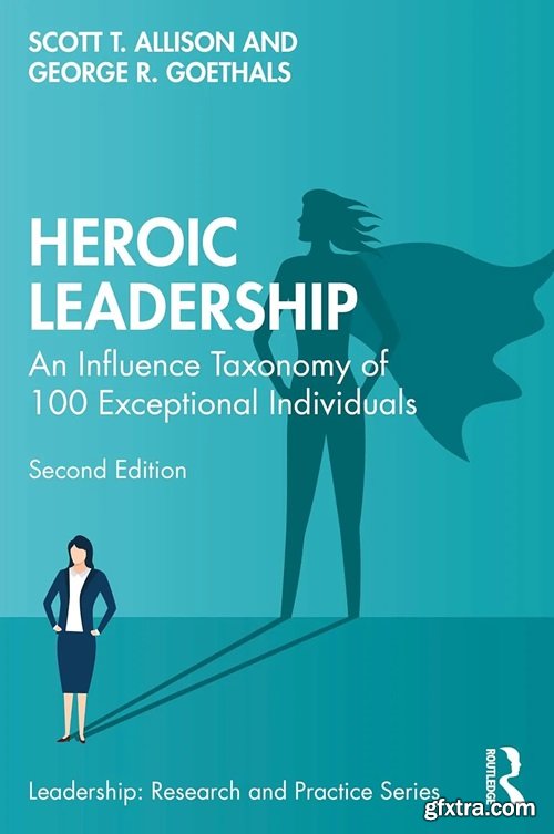 Heroic Leadership: An Influence Taxonomy of 100 Exceptional Individuals